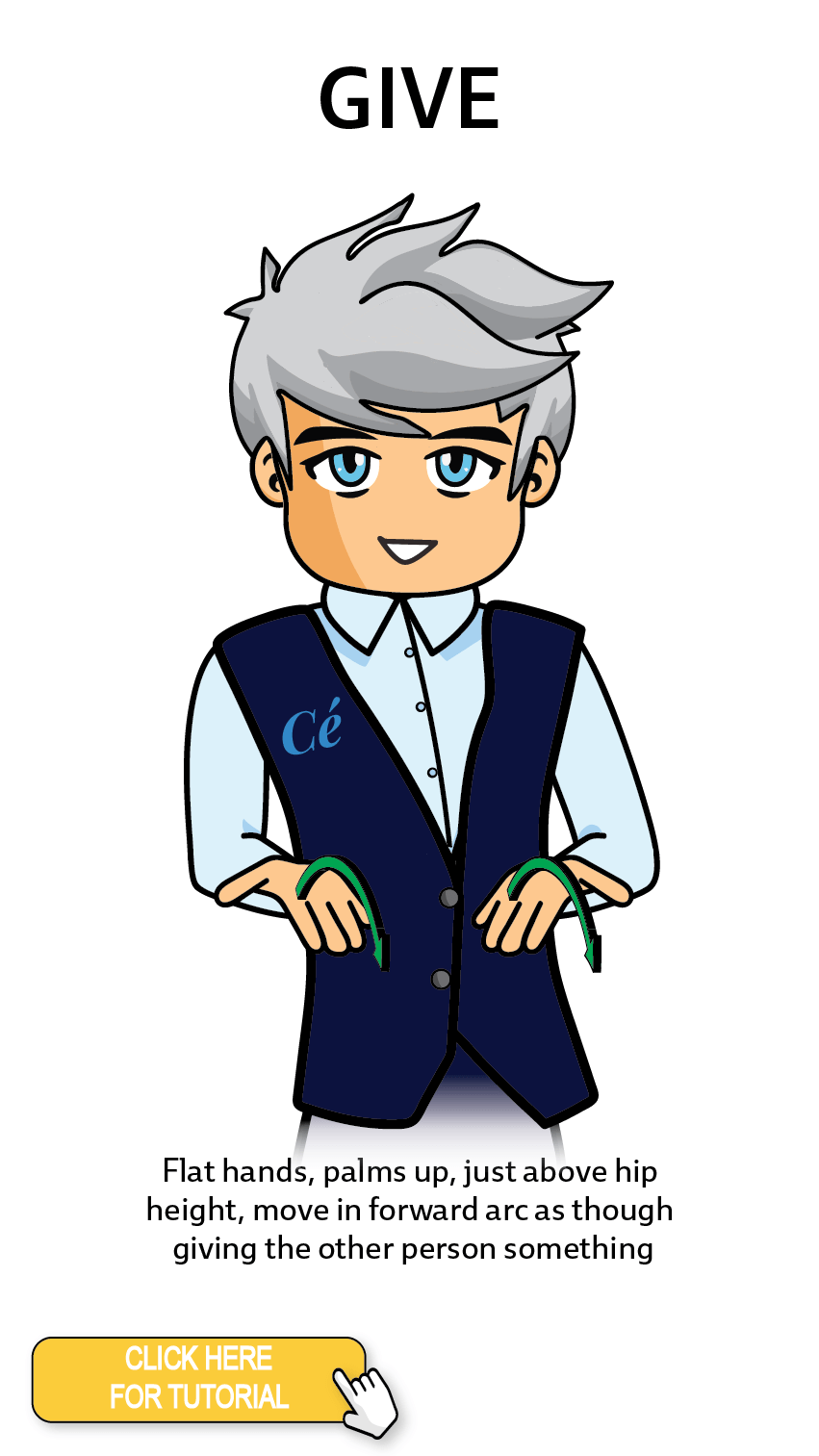 The Cérge character performing sign language for the word Give. The Keyword Sign instructions are: Flat hands, palms up, just above hip height, move in forward arc as though giving the other person something.